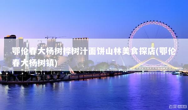 鄂伦春大杨树桦树汁面饼山林美食探店(鄂伦春大杨树镇)