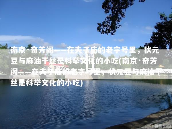 南京·奇芳阁——在夫子庙的老字号里，状元豆与麻油干丝是科举文化的小吃(南京·奇芳阁——在夫子庙的老字号里，状元豆与麻油干丝是科举文化的小吃)