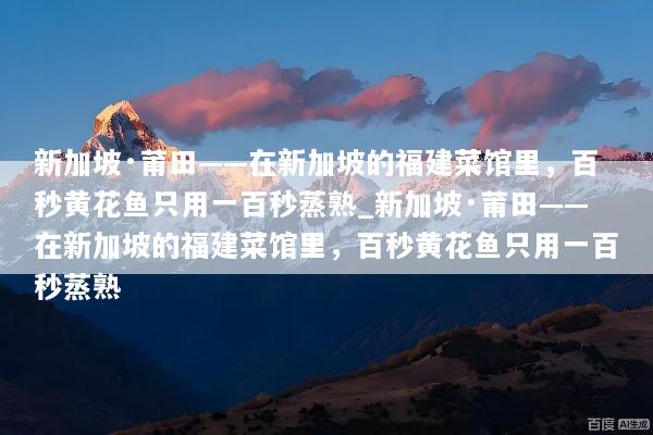 新加坡·莆田——在新加坡的福建菜馆里，百秒黄花鱼只用一百秒蒸熟_新加坡·莆田——在新加坡的福建菜馆里，百秒黄花鱼只用一百秒蒸熟