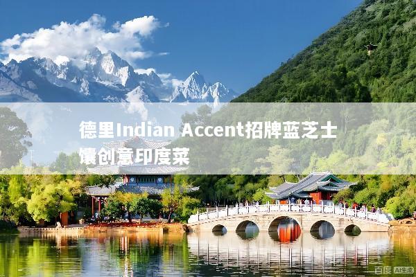 德里Indian Accent招牌蓝芝士馕创意印度菜