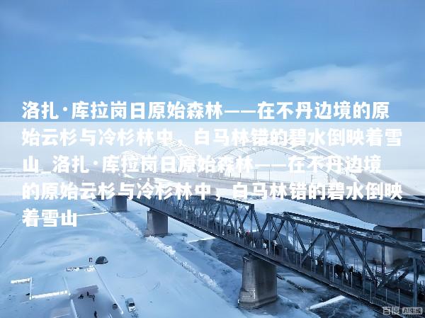 洛扎·库拉岗日原始森林——在不丹边境的原始云杉与冷杉林中，白马林错的碧水倒映着雪山_洛扎·库拉岗日原始森林——在不丹边境的原始云杉与冷杉林中，白马林错的碧水倒映着雪山
