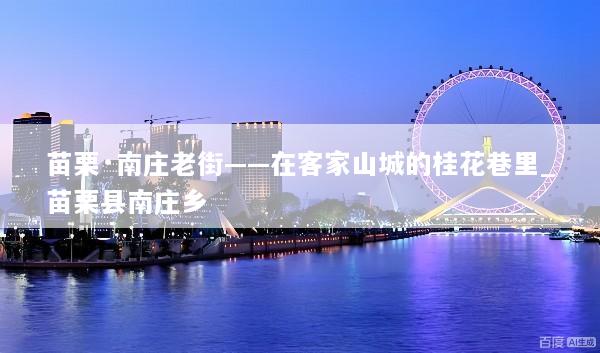 苗栗·南庄老街——在客家山城的桂花巷里_苗栗县南庄乡