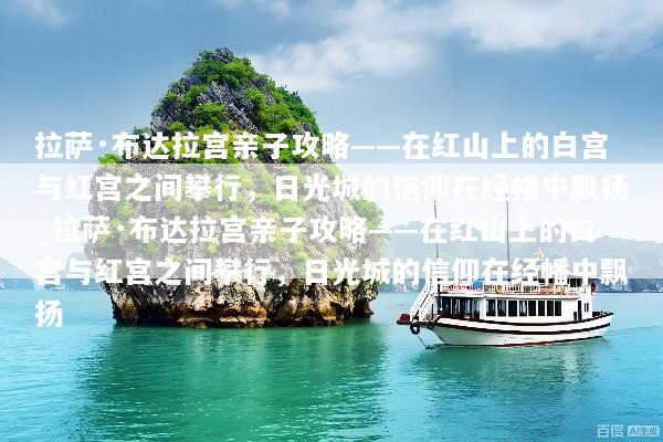 拉萨·布达拉宫亲子攻略——在红山上的白宫与红宫之间攀行，日光城的信仰在经幡中飘扬_拉萨·布达拉宫亲子攻略——在红山上的白宫与红宫之间攀行，日光城的信仰在经幡中飘扬