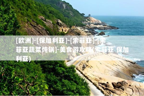 [欧洲]-[保加利亚]-[索菲亚]-[索菲亚蔬菜炖锅]-美食游攻略(索菲亚 保加利亚)